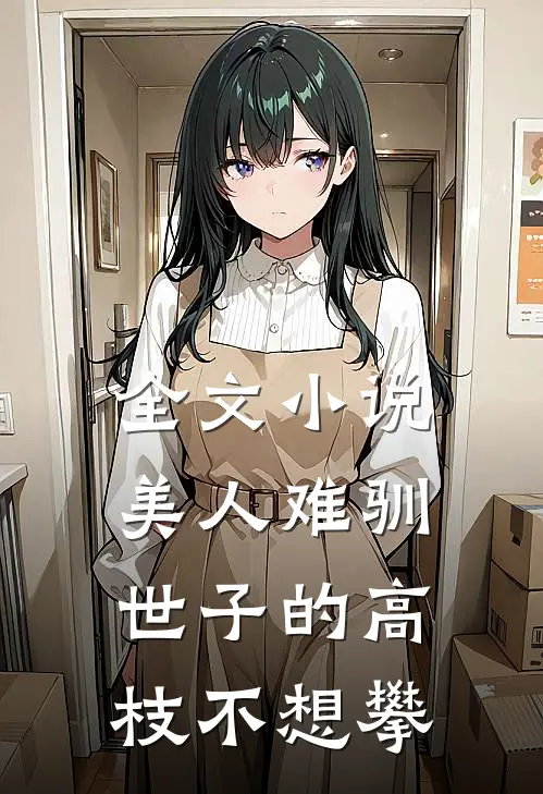 全文小说美人难驯：世子的高枝不想攀