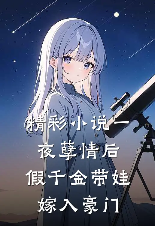 精彩小说一夜孽情后，假千金带娃嫁入豪门