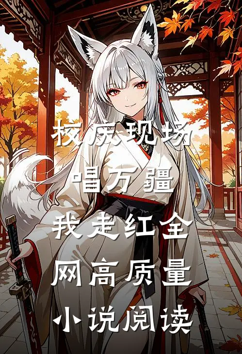 校庆现场唱万疆，我走红全网高质量小说阅读