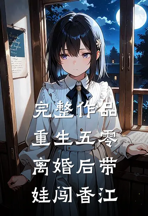 完整作品重生五零，离婚后带娃闯香江