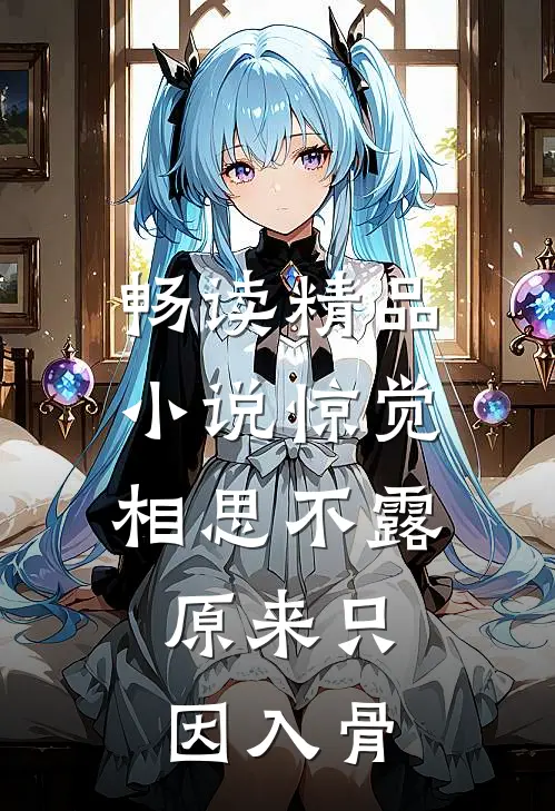 畅读精品小说惊觉相思不露，原来只因入骨