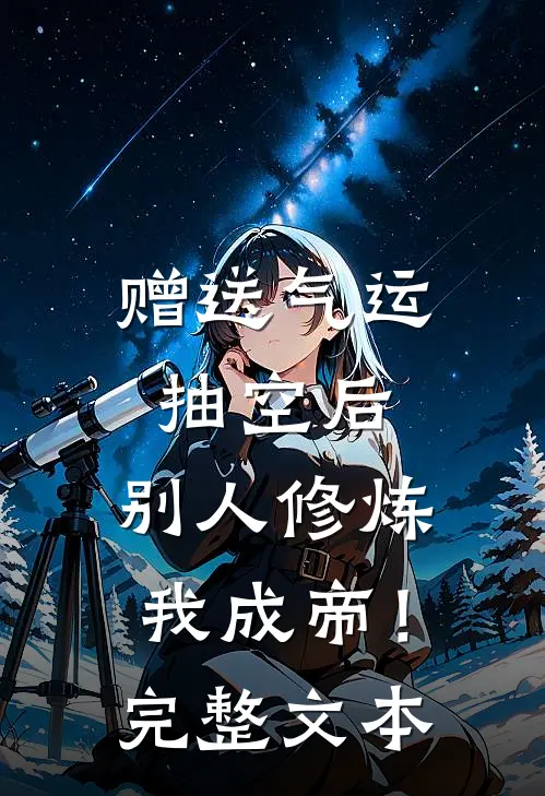 赠送气运抽空后，别人修炼我成帝！完整文本