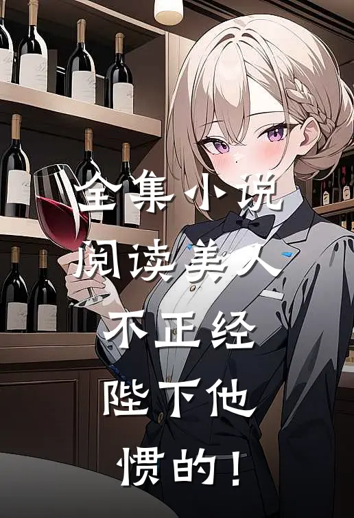 全集小说阅读美人不正经，陛下他惯的！