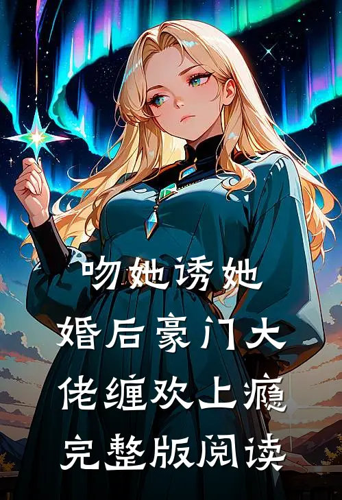 吻她诱她，婚后豪门大佬缠欢上瘾完整版阅读