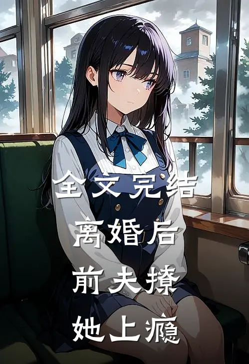全文完结离婚后，前夫撩她上瘾