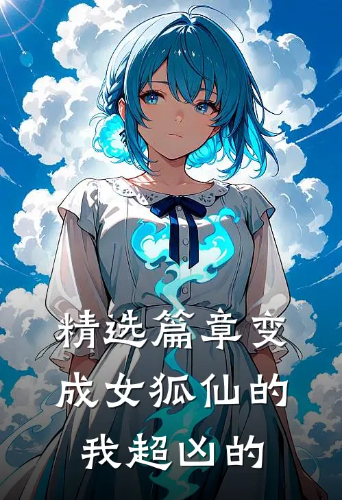 精选篇章变成女狐仙的我超凶的