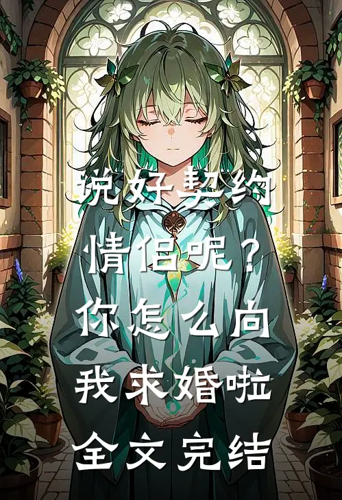 说好契约情侣呢？你怎么向我求婚啦全文完结