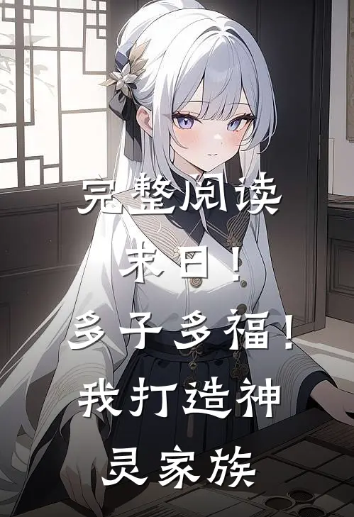 完整阅读末日！多子多福！我打造神灵家族