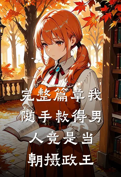 完整篇章我随手救得男人竟是当朝摄政王