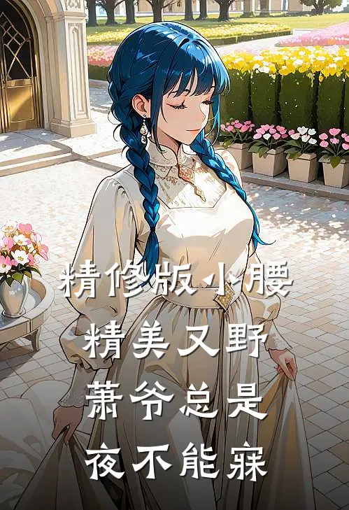 精修版小腰精美又野,萧爷总是夜不能寐