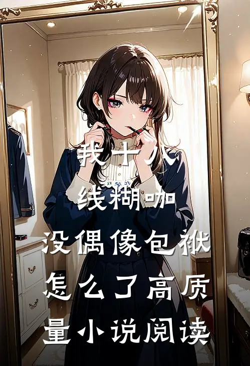 我十八线糊咖，没偶像包袱怎么了高质量小说阅读