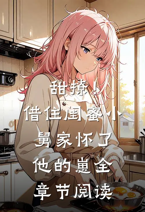 甜撩！借住闺蜜小舅家怀了他的崽全章节阅读