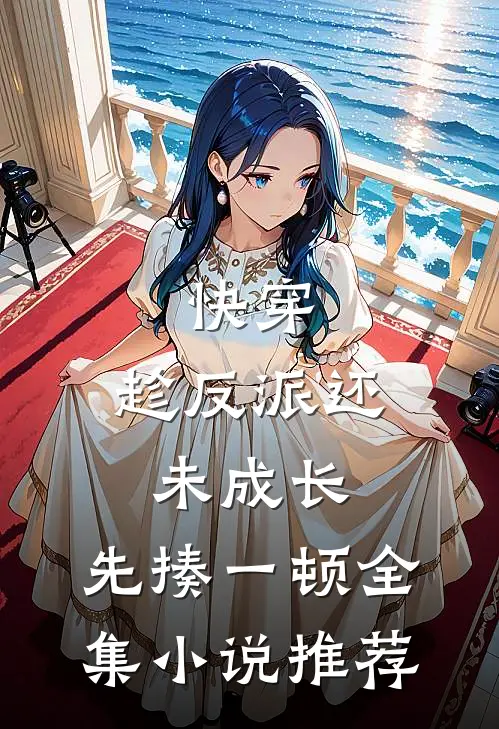 快穿：趁反派还未成长，先揍一顿全集小说推荐