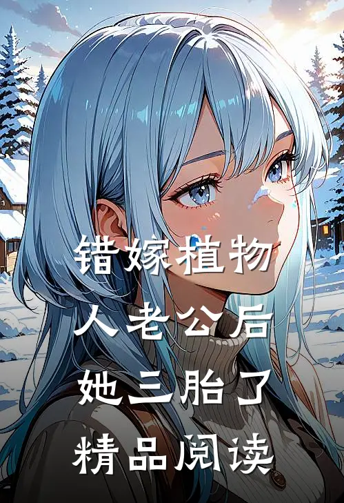 错嫁植物人老公后，她三胎了精品阅读