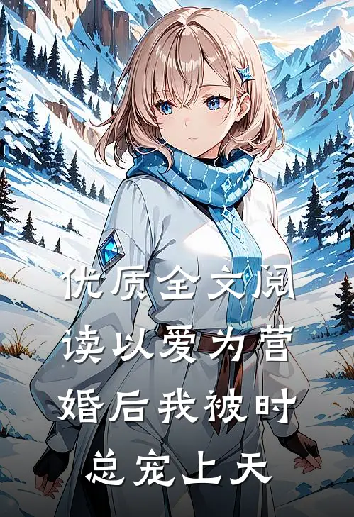 优质全文阅读以爱为营：婚后我被时总宠上天