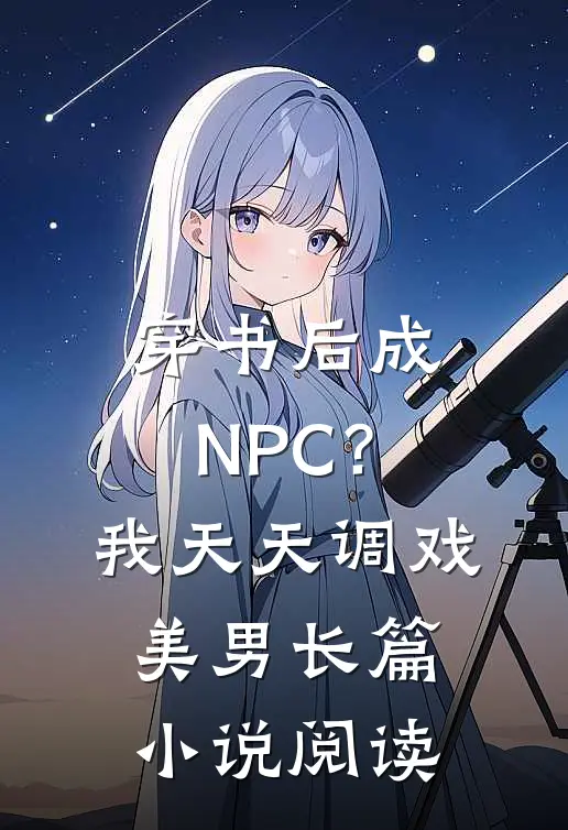 穿书后成NPC？我天天调戏美男长篇小说阅读
