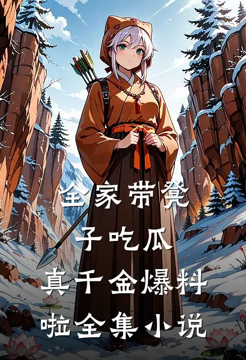全家带凳子吃瓜，真千金爆料啦全集小说
