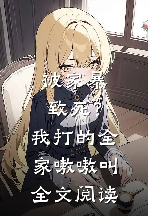 被家暴致死？我打的全家嗷嗷叫全文阅读