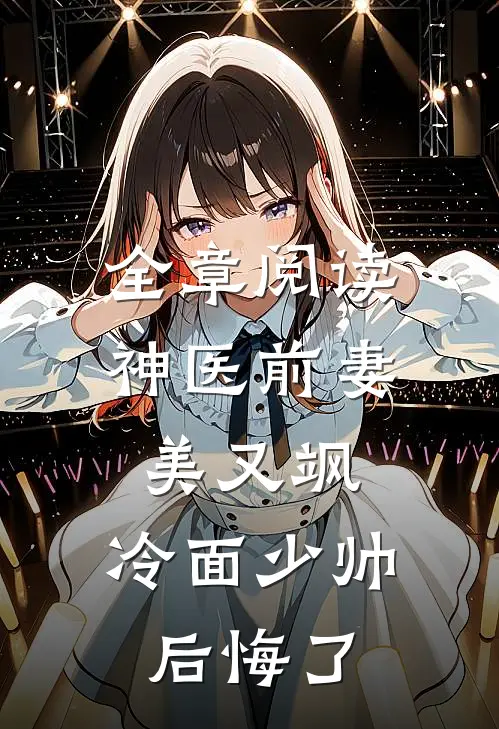 全章阅读神医前妻美又飒，冷面少帅后悔了