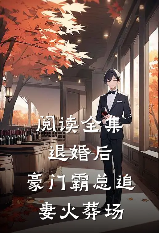 阅读全集退婚后，豪门霸总追妻火葬场