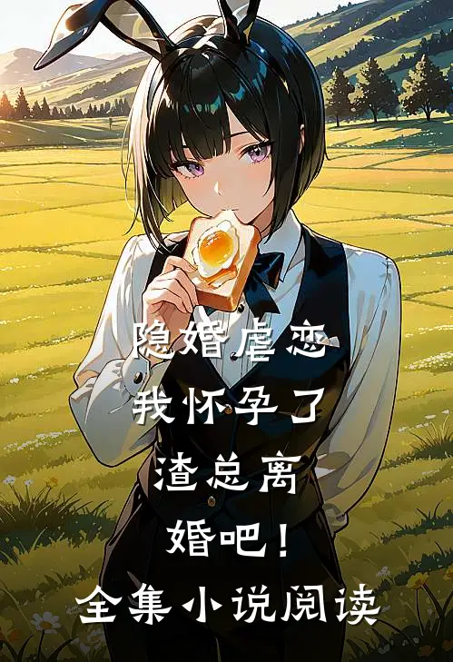 隐婚虐恋：我怀孕了，渣总离婚吧！全集小说阅读