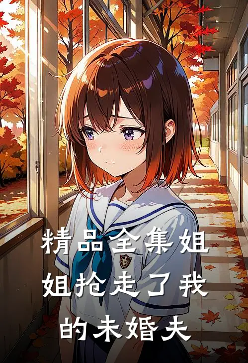精品全集姐姐抢走了我的未婚夫