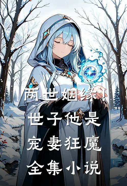 两世姻缘！世子他是宠妻狂魔全集小说