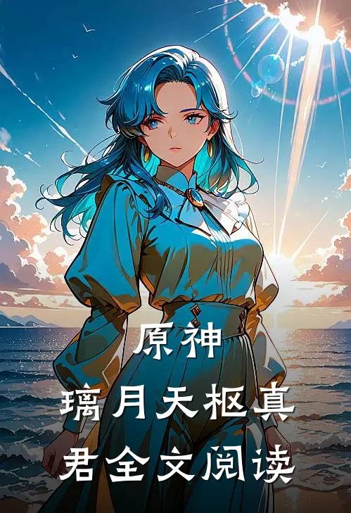 原神：璃月天枢真君全文阅读