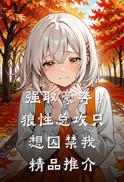 强取豪夺！狼性总攻只想囚禁我精品推介
