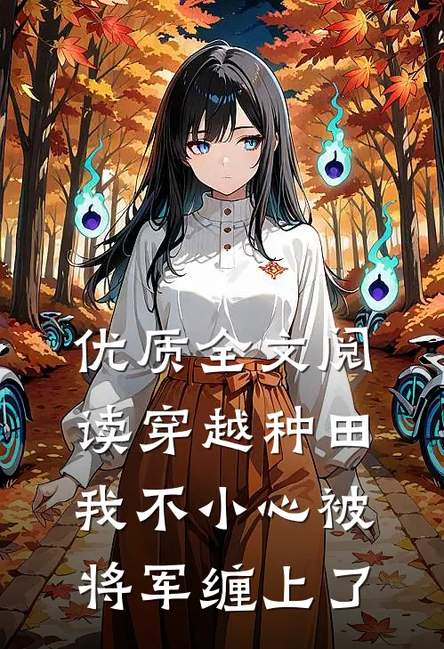 优质全文阅读穿越种田：我不小心被将军缠上了