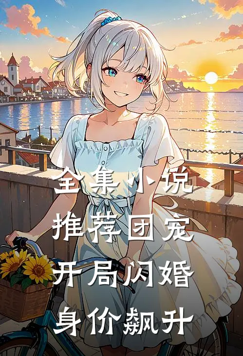 全集小说推荐团宠：开局闪婚，身价飙升