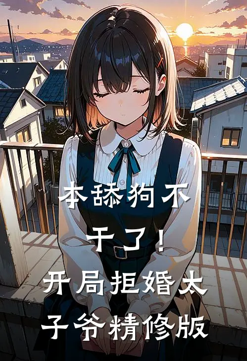 本舔狗不干了！开局拒婚太子爷精修版