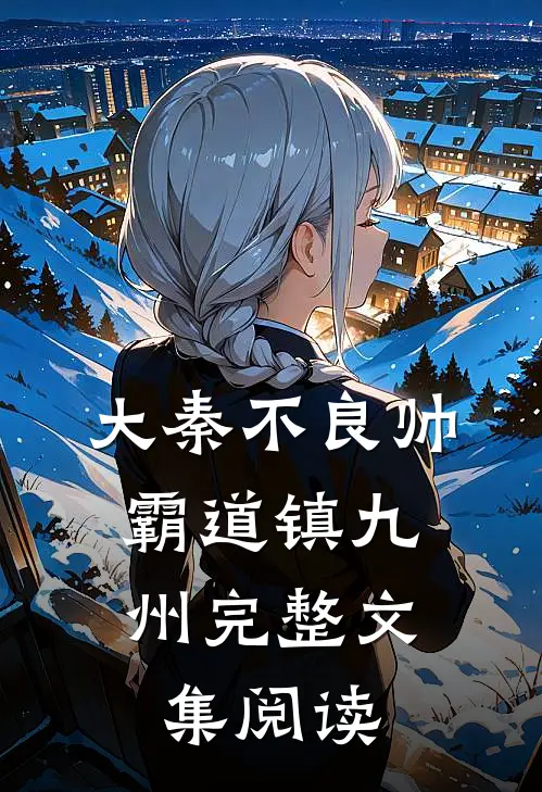 大秦不良帅，霸道镇九州完整文集阅读