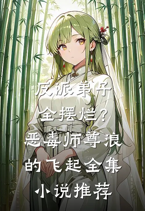 反派弟子全摆烂？恶毒师尊浪的飞起全集小说推荐