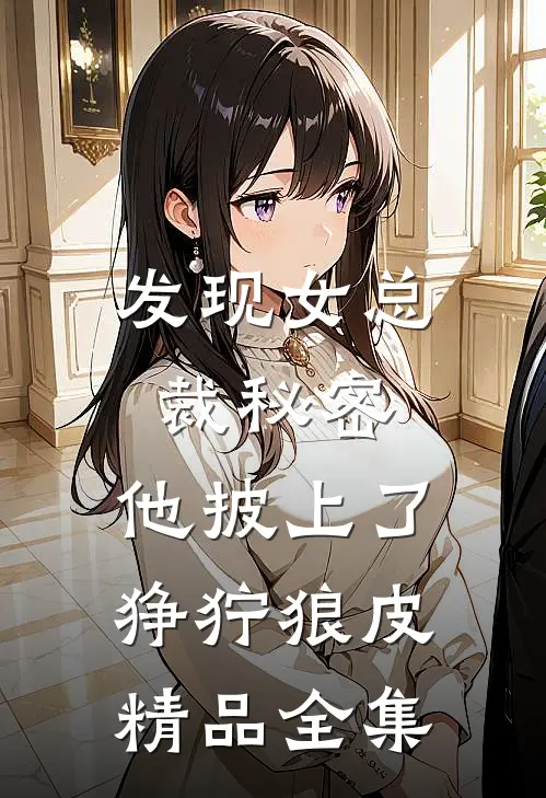 发现女总裁秘密，他披上了狰狞狼皮精品全集