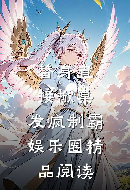替身直接掀桌，发疯制霸娱乐圈精品阅读