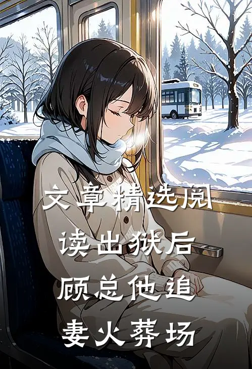 文章精选阅读出狱后，顾总他追妻火葬场