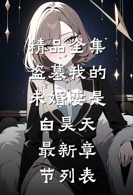 精品全集盗墓我的未婚妻是白昊天最新章节列表