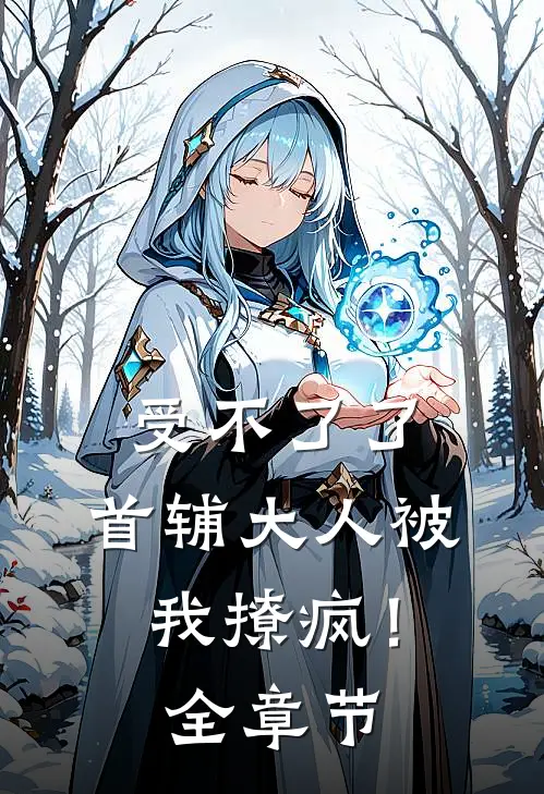 受不了了，首辅大人被我撩疯！全章节
