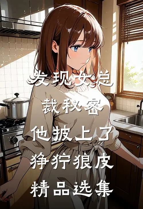 发现女总裁秘密，他披上了狰狞狼皮精品选集