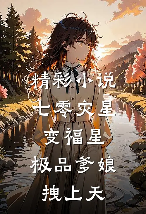 精彩小说七零灾星变福星，极品爹娘拽上天