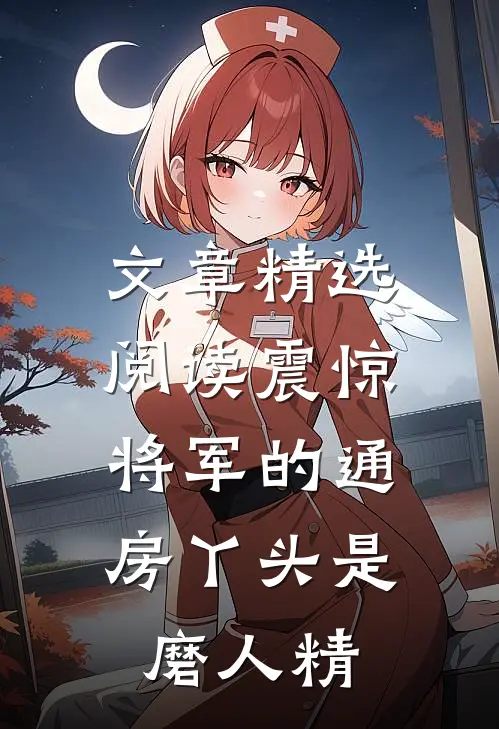文章精选阅读震惊，将军的通房丫头是磨人精