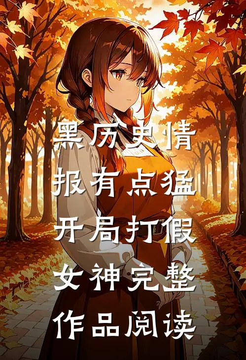 黑历史情报有点猛，开局打假女神完整作品阅读