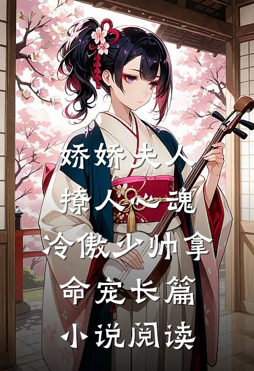 娇娇夫人撩人心魂，冷傲少帅拿命宠长篇小说阅读