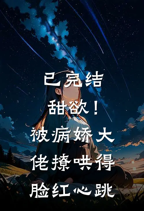 已完结甜欲！被病娇大佬撩哄得脸红心跳