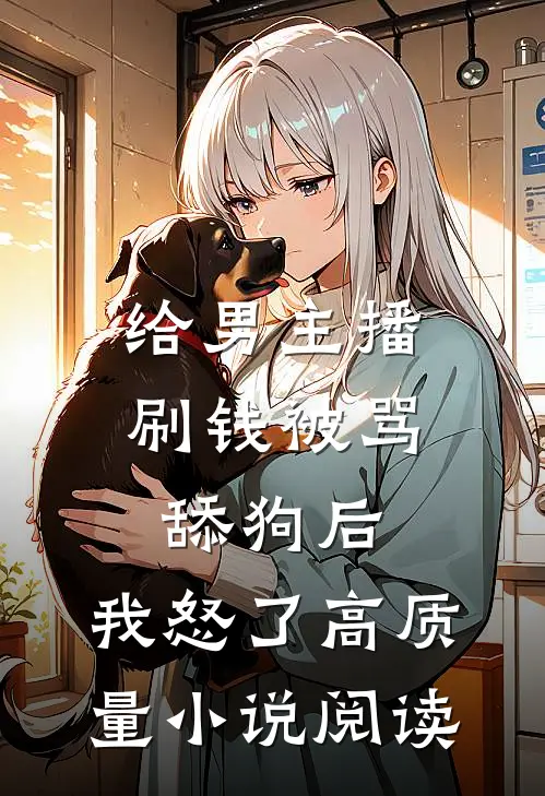 给男主播刷钱被骂舔狗后，我怒了高质量小说阅读