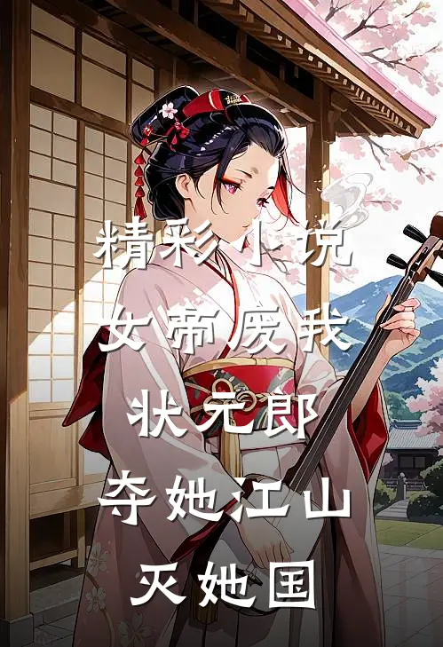 精彩小说女帝废我状元郎，夺她江山灭她国
