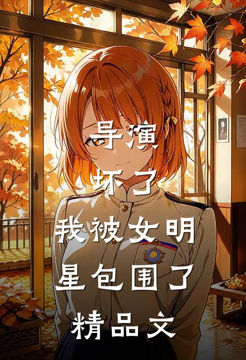导演：坏了，我被女明星包围了精品文