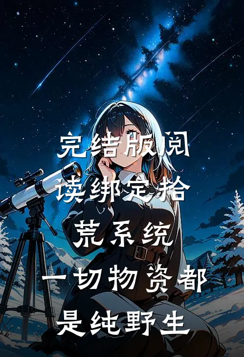 完结版阅读绑定拾荒系统：一切物资都是纯野生