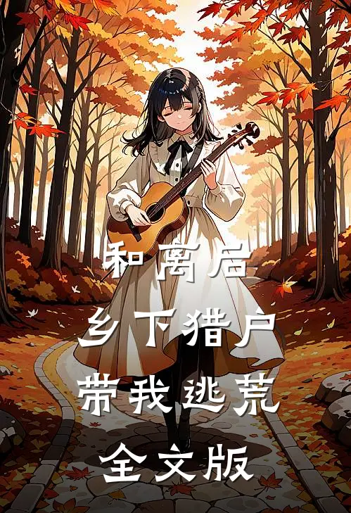 和离后，乡下猎户带我逃荒全文版